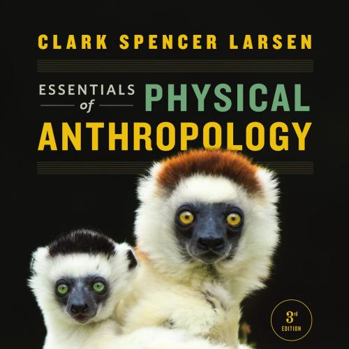 Essentials of Physical Anthropology 3e - Clark Spencer Larsen