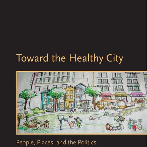 Toward the Healthy City People, Places, and the Politics of Urban Planning