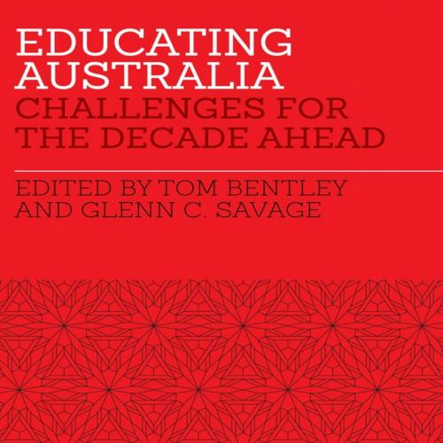 Educating Australia Challenges for the Decade Ahead - Tom Bentley & Glenn C. Savage