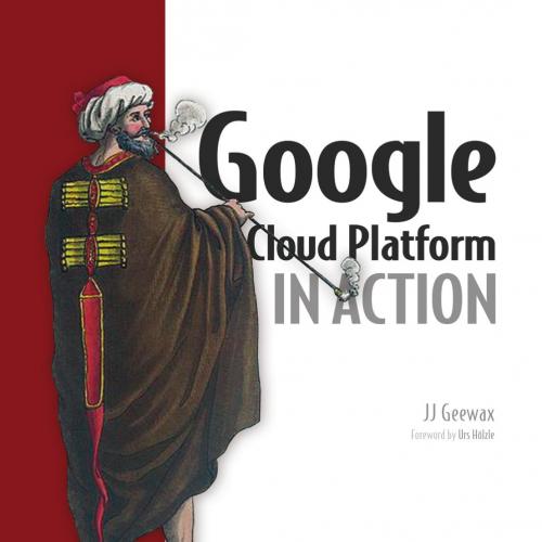 Manning Google Cloud Platform in Action - Wei Zhi