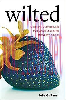 Wilted: Pathogens, Chemicals, and the Fragile Future of the Strawberry Industry (Critical Envir...