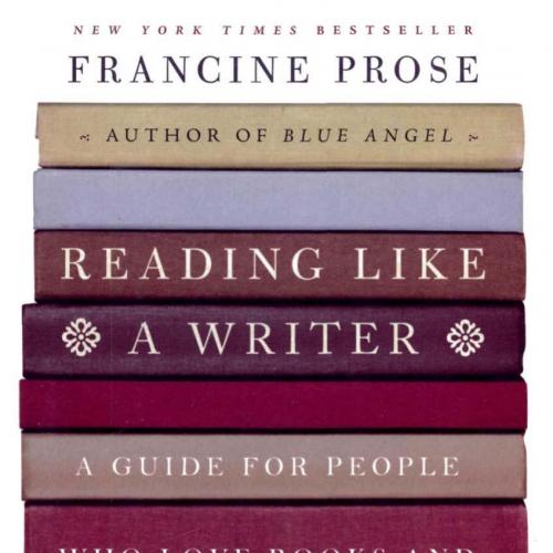 Reading Like a Writer A Guide for People Who Love Books - Francine Prose