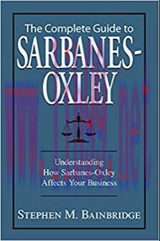 The Complete Guide To Sarbanes-Oxley: Understanding How Sarbanes-Oxley Affects Your Business
