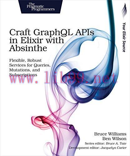 [FOX-Ebook]Craft GraphQL APIs in Elixir with Absinthe: Flexible, Robust Services for Queries, M...