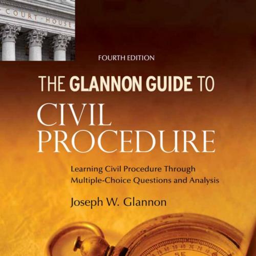 Glannon Guide to Civil Procedure_ Learning Civil Procedure Through Multiple-Choice Questions an...