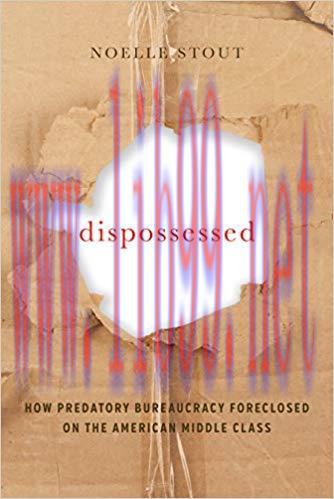 Dispossessed: How Predatory Bureaucracy Foreclosed on the American Middle Class (California Ser...