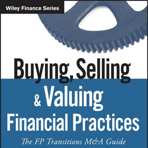 Buying, Selling, and Valuing Financial Practices_ The FP Transitions M&A Guide