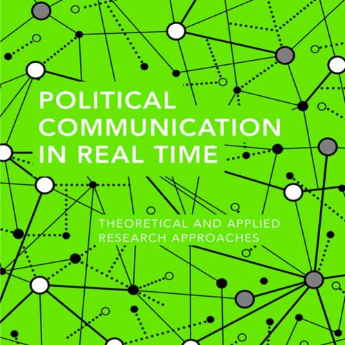 Political Communication in Real Time_ Theoretical and Applied Research Approaches - Dan Schill ...