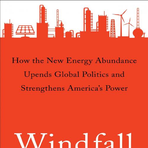 Windfall_ How the New Energy Abundance Upends Global Politics and Strengthens America's Power b...