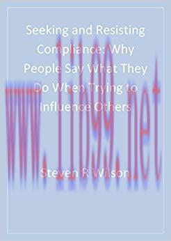 Seeking and Resisting Compliance: Why People Say What They Do When Trying to Influence Others 1...