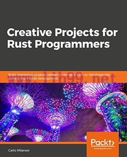 [FOX-Ebook]Creative Projects for Rust Programmers: Build exciting projects on domains such as w...