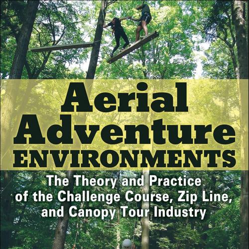 [AME]Aerial Adventure Environments: The Theory and Practice of the Challenge Course, Zip Line, ...