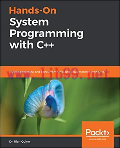Hands-On System Programming with C++: Build performant and concurrent Unix and Linux systems wi...