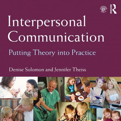Interpersonal Communication Putting Theory into Practice - Solomon, Denise, Theiss, Jennifer