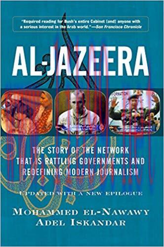 Al-jazeera: The Story Of The Network That Is Rattling Governments And Redefining Modern Journal...