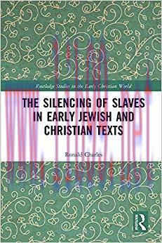 The Silencing of Slaves in Early Jewish and Christian Texts (Routledge Studies in the Early Chr...
