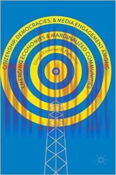 Citizenship, Democracies, and Media Engagement among Emerging Economies and Marginalized Commun...