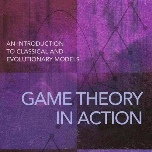 Game Theory in Action An Introduction to Classical and Evolutionary Models - Stephen Schecter, ...