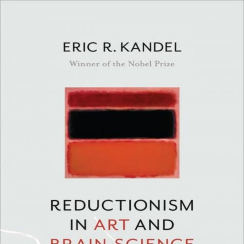 Reductionism in Art and Brain Science Bridging the Two Cultu - Kandel, Eric R; - Kandel, Eric R...