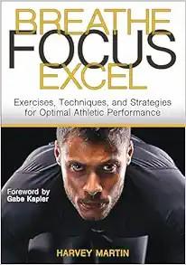 [AME]Breathe, Focus, Excel: Exercises, Techniques, and Strategies for Optimal Athletic Performa...