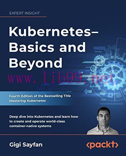 [FOX-Ebook]Kubernetes &ndash; Basics and Beyond: Deep dive into Kubernetes and learn how to create an...