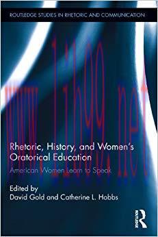Rhetoric, History, and Women&rsquo;s Oratorical Education: American Women Learn to Speak (Routledge S...