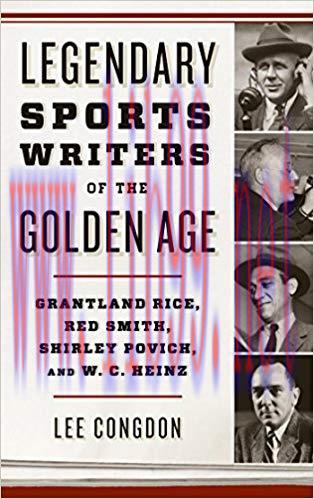 Legendary Sports Writers of the Golden Age: Grantland Rice, Red Smith, Shirley Povich, and W. C...
