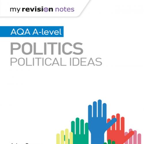My Revision Notes_ AQA A-level Politics_ Political Ideas - Adam Tomes & Simon Lemieux