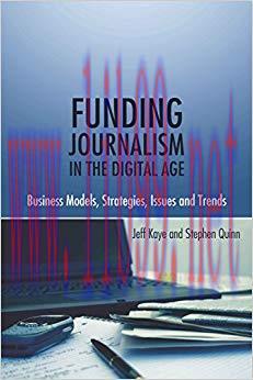 Funding Journalism in the Digital Age: Business Models, Strategies, Issues and Trends 1st Editi...