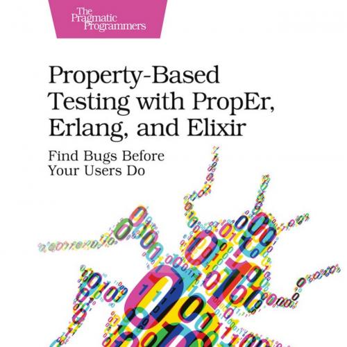 Property-Based Testing with PropEr, Erlang, and Elixir Find Bugs Before Your Users Do.168050621...