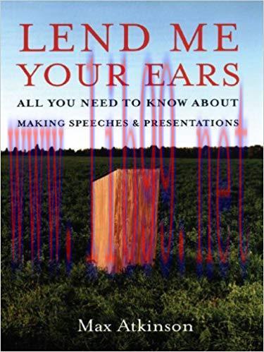 Lend Me Your Ears: All You Need to Know about Making Speeches and Presentations