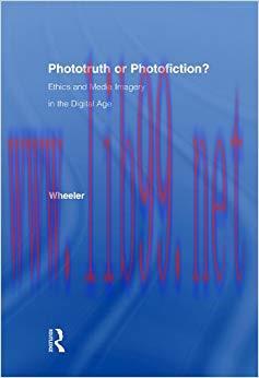 Phototruth Or Photofiction?: Ethics and Media Imagery in the Digital Age 1st Edition,