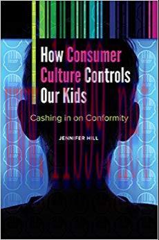 How Consumer Culture Controls Our Kids: Cashing in on Conformity (Childhood in America)
