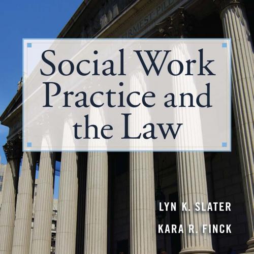 Social Work Practice and the Law-Lyn K. Slater & Kara R. Finck-