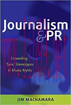 Journalism and PR: Unpacking Spin, Stereotypes, and Media Myths 1st Edition,