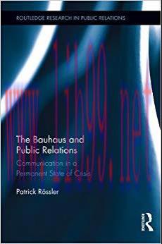 The Bauhaus and Public Relations: Communication in a Permanent State of Crisis (Routledge Resea...