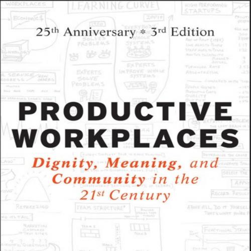 Productive Workplaces Dignity, Meaning, and Community in the 21st Century, 3rd Edition