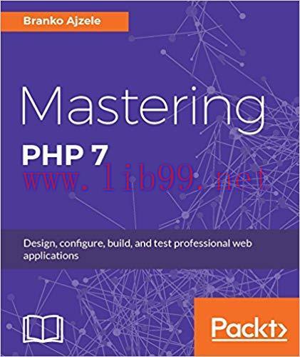 Mastering PHP 7: Design, configure, build, and test professional web applications 1st Edition,