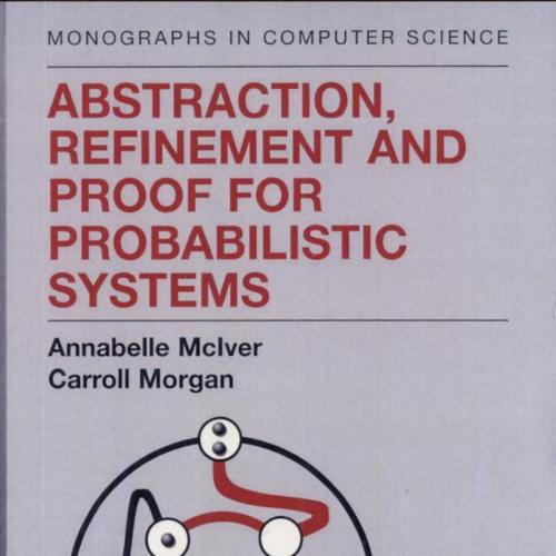 Abstraction, Refinement and Proof for Probabilistic Systems by Annabelle McIver - Annabelle McI...