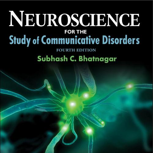 NEUROSCIENCE FOR THE Study of Communicative Disorders, FOURTH EDITION