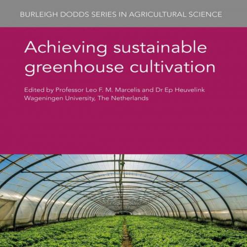 Achieving sustainable greenhouse cultivation (Burleigh Dodds Series in Agricultural Science Boo...
