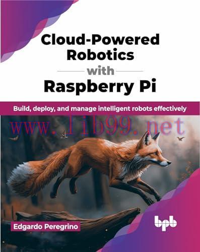 [FOX-Ebook]Cloud-Powered Robotics with Raspberry Pi: Build, deploy, and manage intelligent robo...