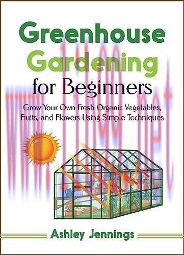 [FOX-Ebook]Greenhouse Gardening for Beginners: Grow Your Own Fresh Organic Vegetables, fruits, ...