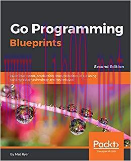 Go Programming Blueprints: Build real-world, production-ready solutions in Go using cutting-edg...