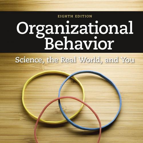 Organizational Behavior_ Science, The Real World, and You, 8th ed_