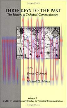 Three Keys to the Past: The History of Technical Communication (Attw Contemporary Studies in Te...