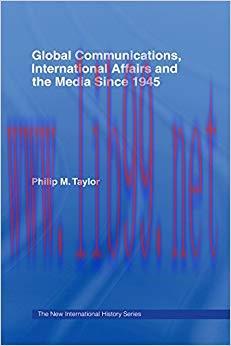 Global Communications, International Affairs and the Media Since 1945 (The New International Hi...