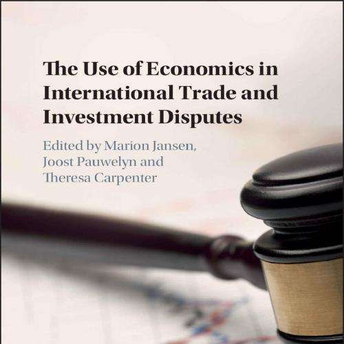 Use of Economics in International Trade and Investment Disputesr, Theresa & Marion Jansen & Joo...