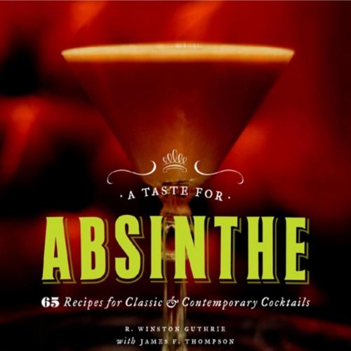 Taste for Absinthe 65 Recipes for Classic and Contemporary CockWinston Guthrie; James F. Thomps...