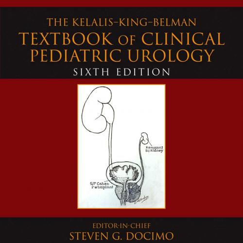 Kelalis-King-Belman_ Textbook of Clinical Pediatric Urology, 6t, Douglas A. Canning, Antoine E....
